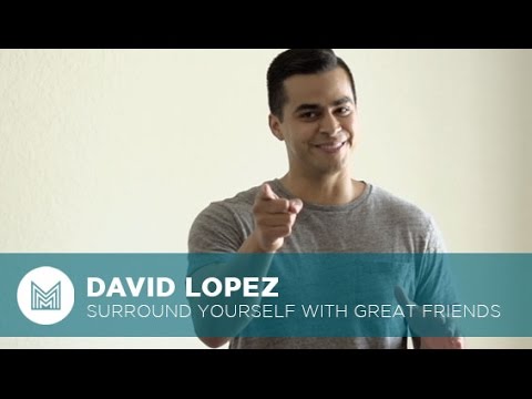 Surround Yourself with Great Friends - David Lopez