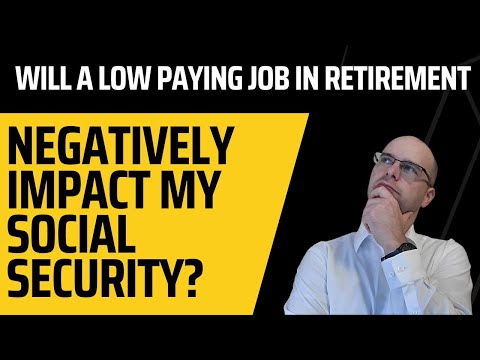 Will a low paying job in retirement hurt my Social Security calculation?