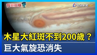 木星大紅斑不到200歲？巨大氣旋恐消失【發現科學】