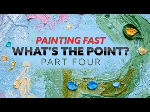 Painting Fast - What's the Point? PART FOUR (2024)