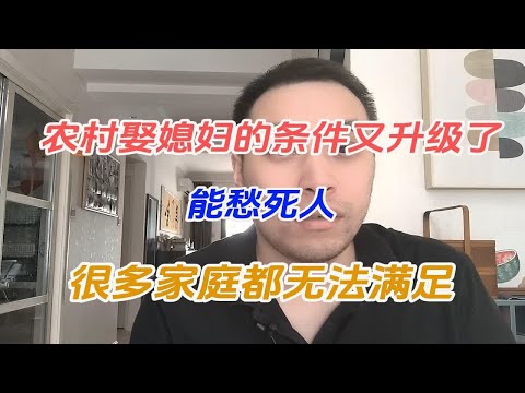 农村娶媳妇的条件又升级了，能愁死人，很多家庭都无法满足