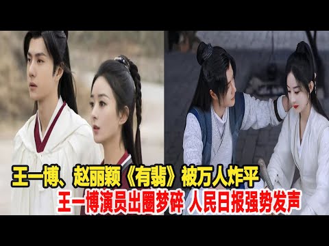 王一博、趙麗穎《有翡》被萬人炸平！王一博演員出圈夢碎，人民日報強勢發聲，淪為粉絲買單劇！明星說娛樂#王一博#趙麗穎