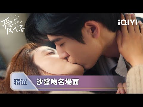 《愛你》EP21-22精選：蘇葉稀飯沙發吻又被打斷，李介，你兇多吉少了 | 愛奇藝