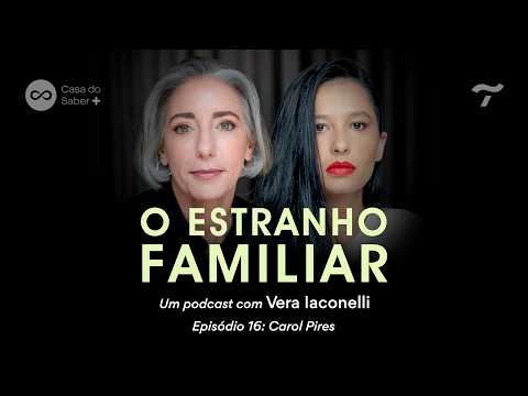 Carol Pires: a maternidade atípica - O Estranho Familiar com Vera Iaconelli | Ep.16