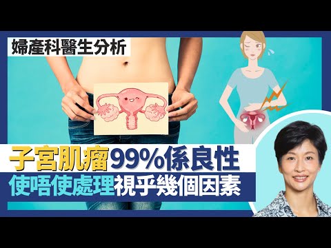 子宮肌瘤｜99%肌瘤屬良性 需否處理視乎幾個因素？收經後纖維瘤自然縮細！經量多經期亂可能係子宮肌瘤？｜王建芳醫生 婦產科醫生温綺琪醫生｜人類健康研究所