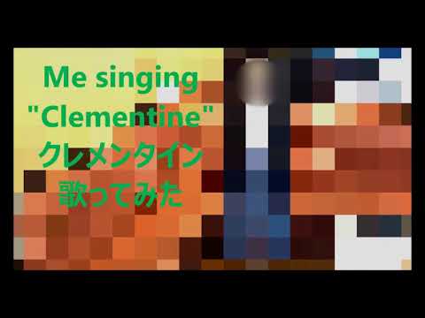 Me singing Clementine　クレメンタイン歌ってみた