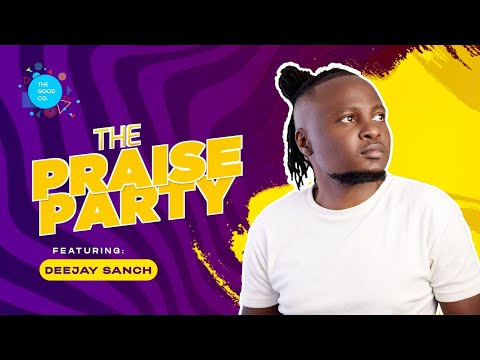 The Praise Party ft Deejay Sanch #episode24