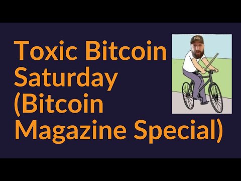 Toxic Bitcoin Saturday (Bitcoin Magazine Special Edition)