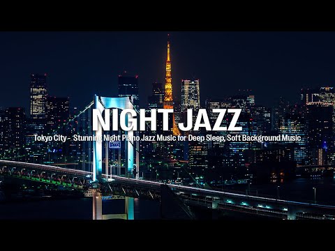 Tokyo City in Night Jazz - Stunning Night Piano Jazz Music for Deep Sleep | Soft Background Music