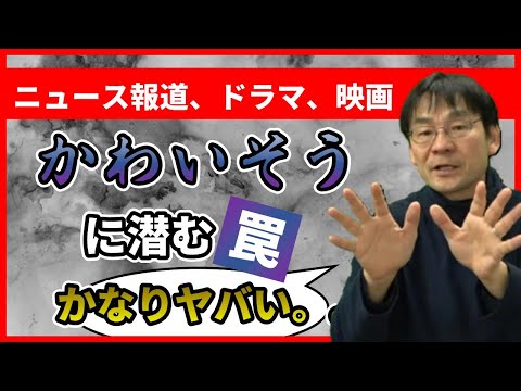 「かわいそう」という感情は要注意！！！！：映画、テレビドラマ、演劇、そしてニュース報道