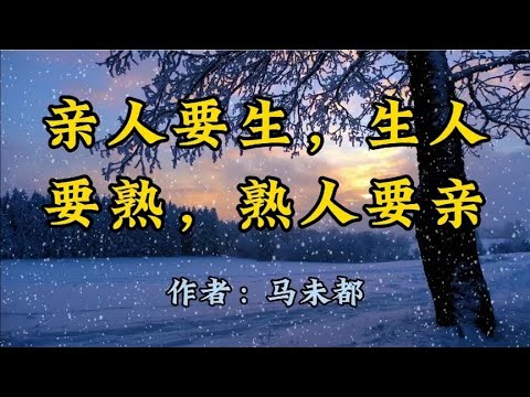 散文朗诵《亲人要生，生人要熟，熟人要亲》顿悟了，作者：马未都