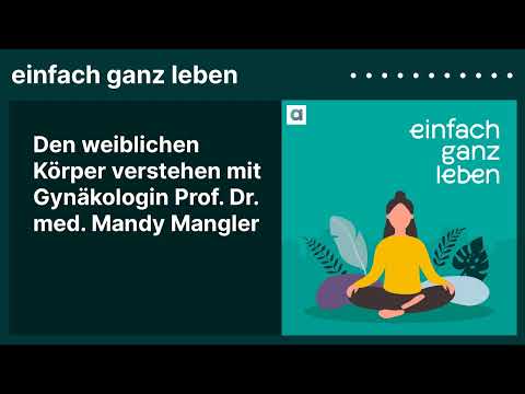 Den weiblichen Körper verstehen mit Gynäkologin Prof. Dr. med. Mandy Mangler | einfach ganz leben