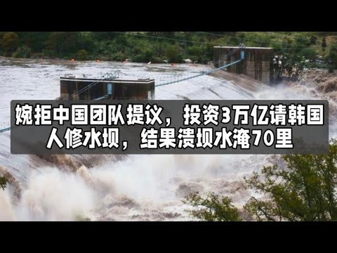 婉拒中国团队提议，投资3万亿请韩国人修水坝，结果溃坝水淹70里