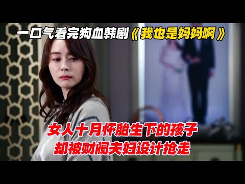 一口气看完韩剧《我也是妈妈啊》女人十月怀胎生下的孩子，却被财阀夫妇设计抢走