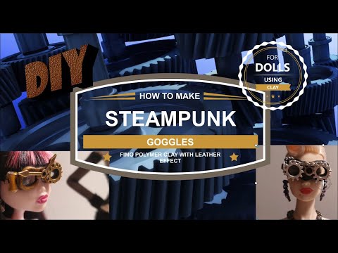 MAKING STEAMPUNK GOGGLES  FOR DOLLS WITH POLYMER CLAY AND FIMO LEATHER EFFECT CLAY.