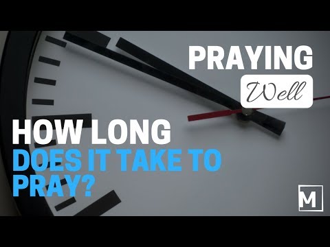 Praying Well: How Long Does it Take to Pray?