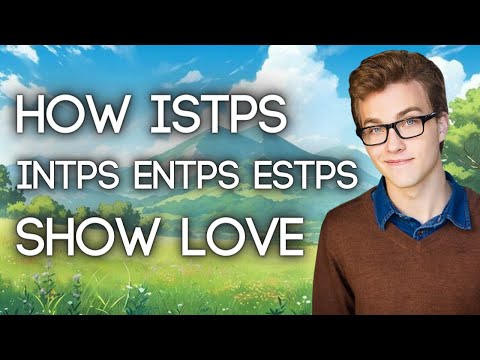 How TPs (ENTP INTP ISTP ESTP) Show Care / Love ft. ISTP Chufue