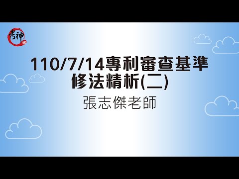 專利師考試_110/7/14專利審查基準修法精析(二)_張志傑【元碩/全錄/考銓@考神網】