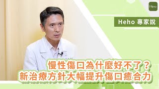 慢性傷口為什麼好不了？新治療方針大幅提升傷口癒合力｜Heho專家說