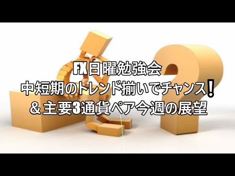 FX日曜勉強会 中短期のトレンド揃いでチャンス❕＆主要3通貨ペア今週の展望