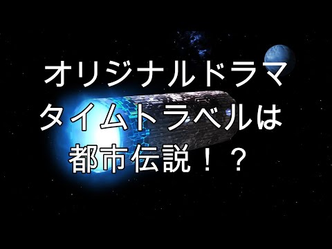 【オリジナルドラマ】タイムトラベルは都市伝説！？