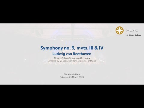 Eltham College Symphony Orchestra – Symphony no. 5, mvts. III +; IV Ludwig van Beethoven