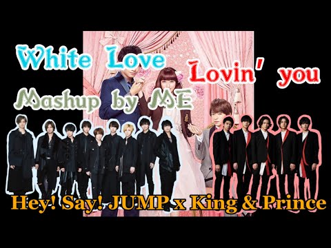 White Love x Lovin’ you - Hey! Say! JUMP x King & Prince Mashup by ME