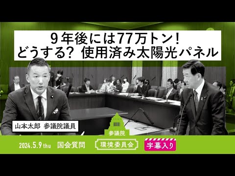 山本太郎【9年後には77万トン！どうする？ 使用済み太陽光パネル】 2024.5.9 環境委員会 字幕入りフル