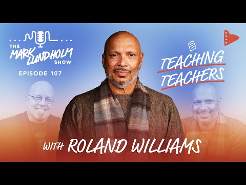 Teaching Teachers with Roland Williams: Mark Lundholm Show Episode 107