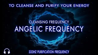 333 Hz | Frequency Purification | Angelic Frequency Cleaning | Remove All Negative Energies