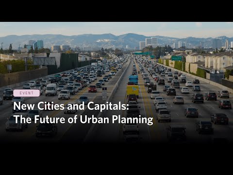 New Cities and Capitals: The Future of Urban Planning