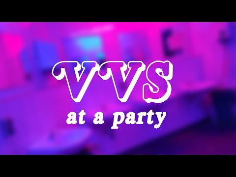 VVS but you are in a bathroom at a club