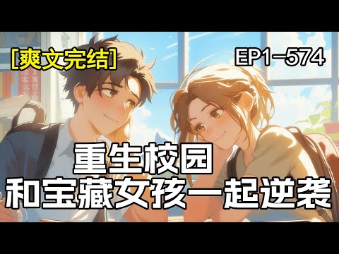 完结《重生校园，和宝藏女孩一起逆袭》1-574章。重生高中，绑定了完美人生逆袭系统。 同桌还是个被人奚落欺负的胖女孩。 然而只有他知道，前世减肥成功，从国外留学归来后的她是多么让人惊艳。