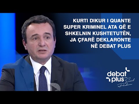 Kurti dikur i quante super kriminel ata që e shkelnin Kushtetutën, ja çfarë deklaronte në Debat Plus