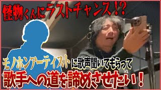 モノホンアーティストに歌声聞いてもらって歌手への道を諦めさせたい！