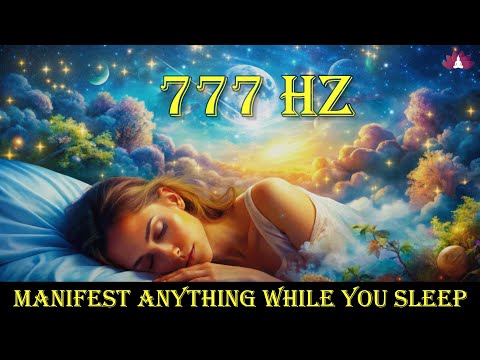 777 Hz Manifest Anything While You Sleep: Listen Every Night | Manifest Miracles | Attract Abundance