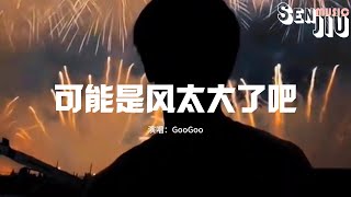 GooGoo - 可能是风太大了吧『可能是风太大了吧 眼泪才会止不住的流，是我太差了吧 所以不能把你给拥有。』【動態歌詞Lyrics】2023 熱門歌曲 | 2023 新歌推送 | 抖音十大熱門歌曲