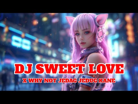 DJ SWEET LOVE X WHY NOT JEDAG JEDUG KANE | DJ TIK TOK TERBARU 2024