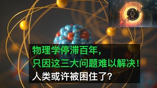 物理学停滞百年，只因这三大问题难以解决！人类或许被困住了？