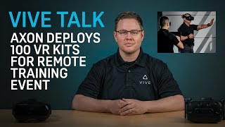 VIVE TALK - Axon Deploys 100 VR Kits for Remote Training