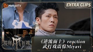 【未播加更】《逆流而上》reaction 武打戏震惊Myavi | 披荆斩棘4 Call Me By Fire S4 Extra Clips | MangoTV