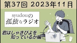 【第37回】syudouの孤独なラジオ~君はしゃきぴよを知っているか編~