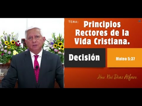 Tema: Principios rectores de la vida cristiana. DECISIÓN. Hno. Noé Díaz Alfaro