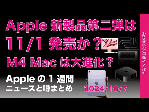 【やや速報】11月1日に24年秋Apple新製品第二弾M4 Mac等発売？発表前にアレが？来年以降はコレ？などAppleの1週間：噂とニュースまとめ20241007