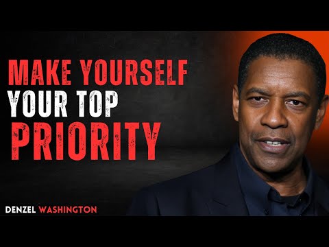 MAKE YOURSELF YOUR TOP PRIORITY | DENZEL WASHINGTON | POWERFUL MOTIVATIONAL SPEECH