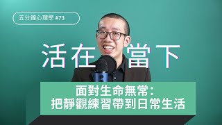 【活在當下】面對生命無常，如何把握當刻？把靜觀練習帶到日常生活 | 五分鐘心理學