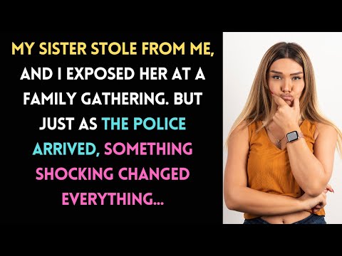 My Sister Stole from Me, I Exposed Her, Then a Shocking Twist Happened...