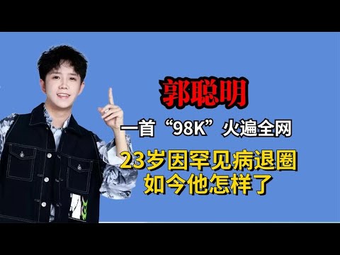 郭聪明：一首《98K》火遍全网，23岁因患震颤病退圈，如今怎样了