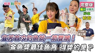 【綜藝新時代】宜芳首次釣魚就一箭雙鵰！金魚獎最佳魚角 得獎的是？ 2023.12.22