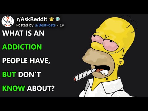 What is an addiction people have, but don't know about? (r/AskReddit)